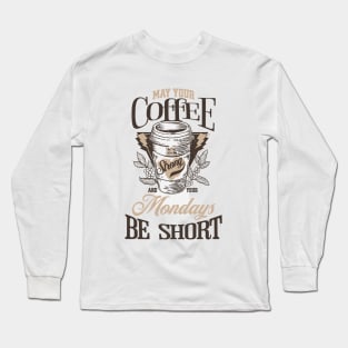 May Your Coffee Be Strong and Your Mondays Be Short Coffee Lover Long Sleeve T-Shirt